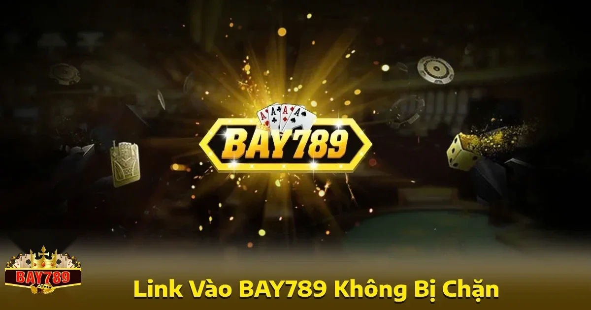 Bay789 33 Việc tìm kiếm đường link vào Bay789 không bị chặn là ưu tiên hàng đầu của nhiều bet thủ.