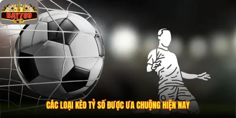 Kèo Tỷ Số – Bí Quyết Bắt Kèo Chuẩn Xác Nhất Từ Chuyên Gia 2 Các loại kèo tỷ số được ưa chuộng hiện nay