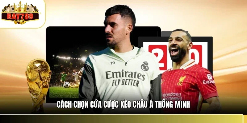 Cách chọn cửa cược kèo châu Á thông minh
