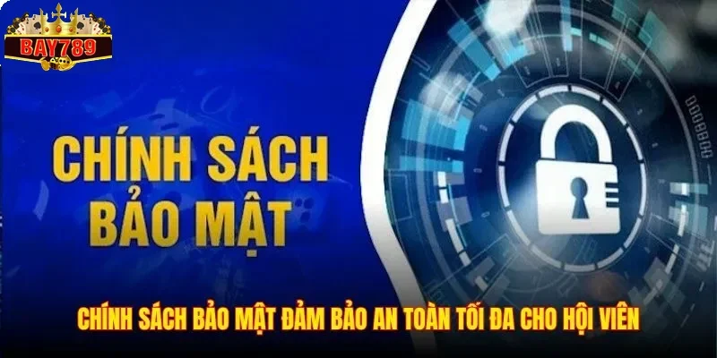 Chính sách bảo mật đảm bảo an toàn tối đa cho hội viên