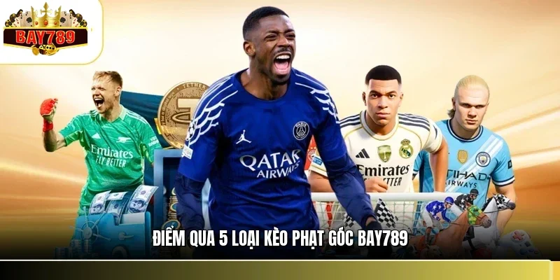 Kèo Phạt Góc BAY789 - Phân Tích Kỹ & Cách Tối Ưu Nhuận 2 Điểm qua 5 loại kèo phạt góc BAY789