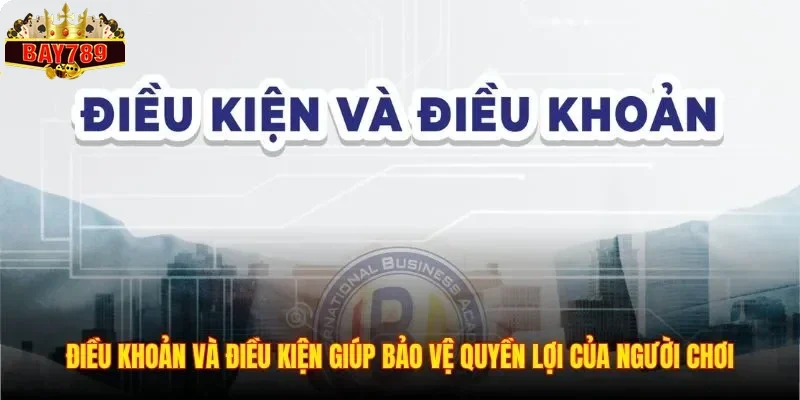 Điều khoản và điều kiện giúp bảo vệ quyền lợi của người chơi