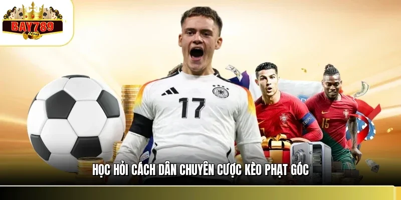 Kèo Phạt Góc BAY789 - Phân Tích Kỹ & Cách Tối Ưu Nhuận 3 Học hỏi cách dân chuyên cược kèo phạt góc