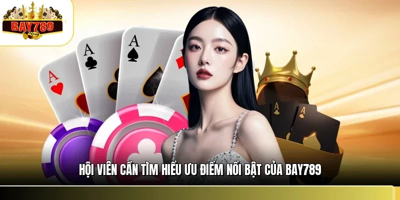 Hội viên cần tìm hiểu ưu điểm nổi bật của BAY789