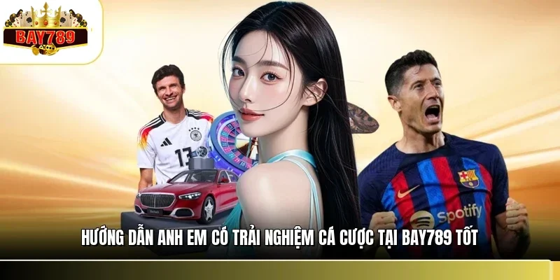 Trải Nghiệm Cá Cược Tại BAY789 - Hành Trình Giải Trí #1 3 Hướng dẫn anh em có trải nghiệm cá cược tại BAY789 tốt