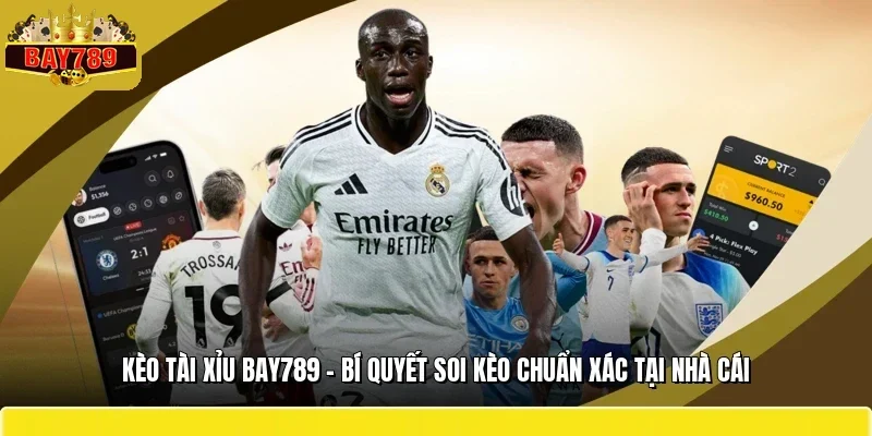 Kèo Tài Xỉu BAY789 – Bí Quyết Soi Kèo Chuẩn Xác Tại Nhà Cái