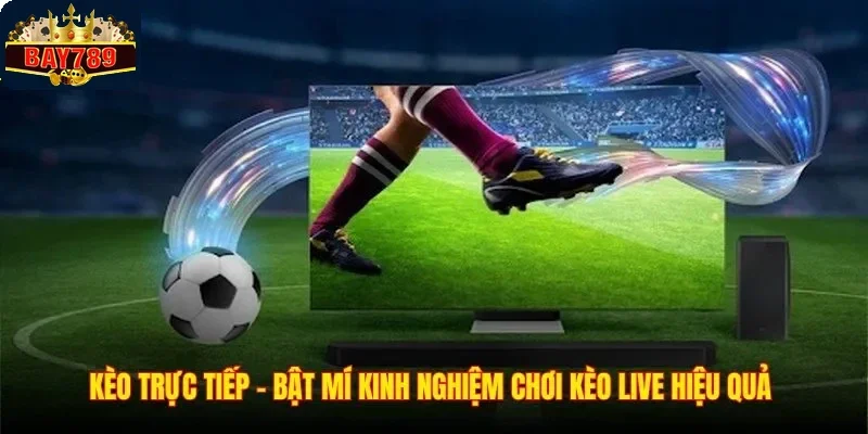 Kèo Trực Tiếp - Bật Mí Kinh Nghiệm Chơi Kèo Live Hiệu Quả 