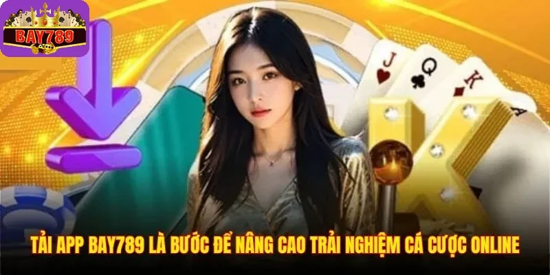 Tải app BAY789 là bước để nâng cao trải nghiệm cá cược online