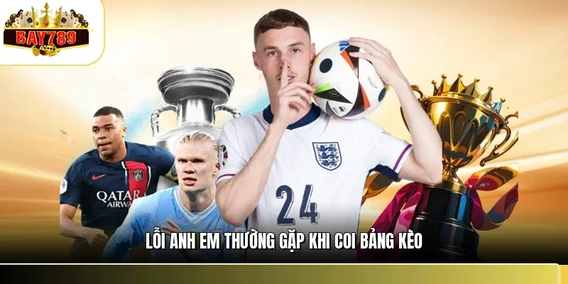 Cách Xem Bảng Kèo Tại BAY789 - Hiểu Sâu Trong Vài Phút 3 Lỗi anh em thường gặp khi coi bảng kèo