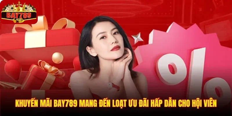 Khuyến mãi BAY789 mang đến loạt ưu đãi hấp dẫn cho hội viên