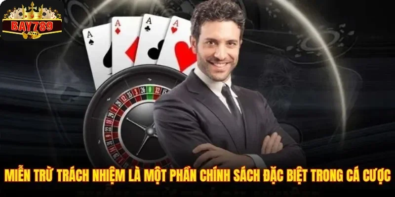 Miễn trừ trách nhiệm là một phần chính sách đặc biệt trong cá cược