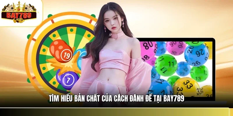 Cách Đánh Đề Tại BAY789 - Hướng Dẫn Bắt Nhịp Cho Người Mới 1 Tìm hiểu bản chất của cách đánh đề tại BAY789