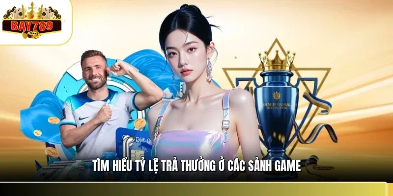 Tỷ Lệ Trả Thưởng Tại BAY789 - Góc Nhìn Thực Tế Cho Cược Thủ 2 Tìm hiểu tỷ lệ trả thưởng ở các sảnh game